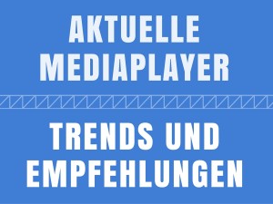 Aktuelle Mediaplayer