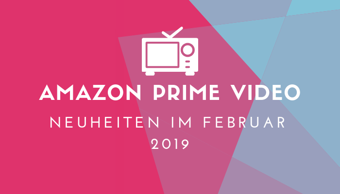 Amazon Prime Video Neuheiten für Februar 2019