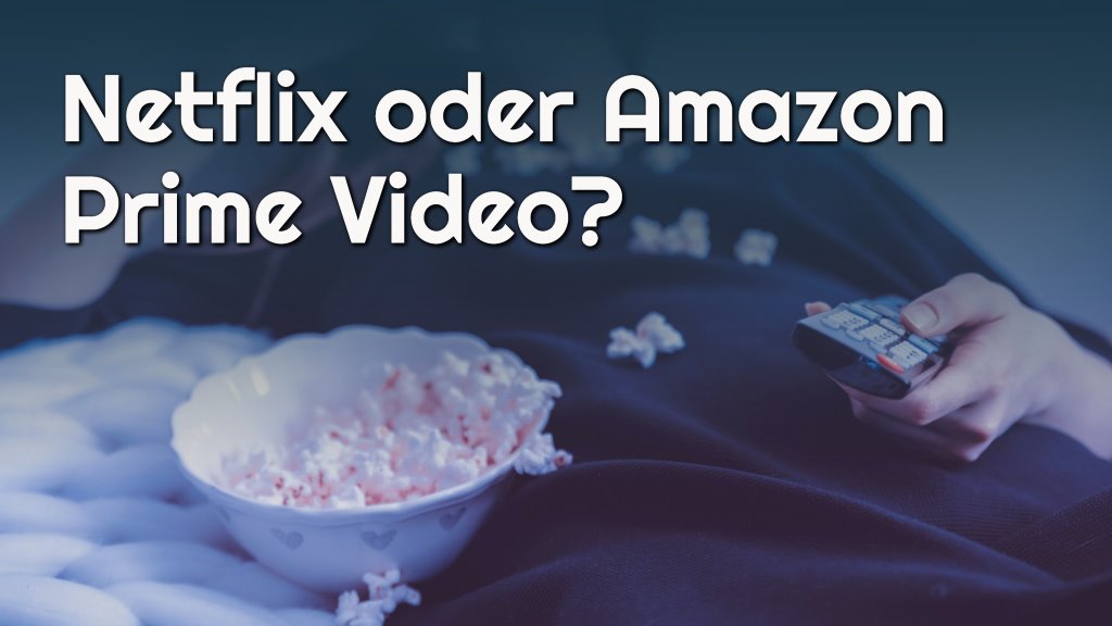Was ist besser, Netflix oder Amazon Prime Video?